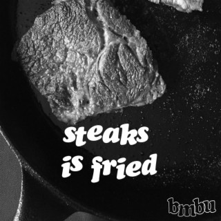 steaks is fried