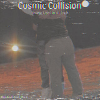 Cosmic Collision : young love in a flesh