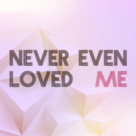 Never Even Loved Me | Boomplay Music