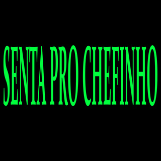 SENTA PRO CHEFINHO