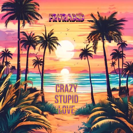 Crazy Stupid Love | Boomplay Music