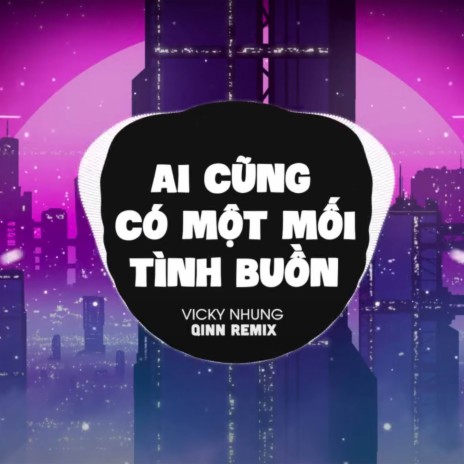 Ai Cũng Có Một Mối Tình Buồn (Qinn Remix) ft. Vicky Nhung | Boomplay Music
