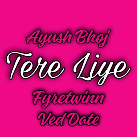 Tere Liye ft. Fyretwinn & Ved Date | Boomplay Music
