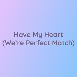 Have My Heart (We're Perfect Match)