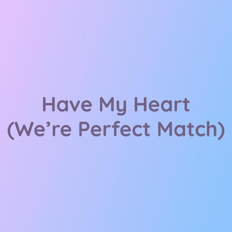 Have My Heart (We're Perfect Match) | Boomplay Music