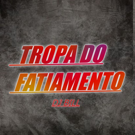 Tropa do Fatiamento ft. DJ Bill | Boomplay Music