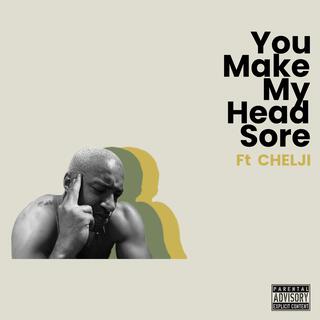 You Make My Head Sore