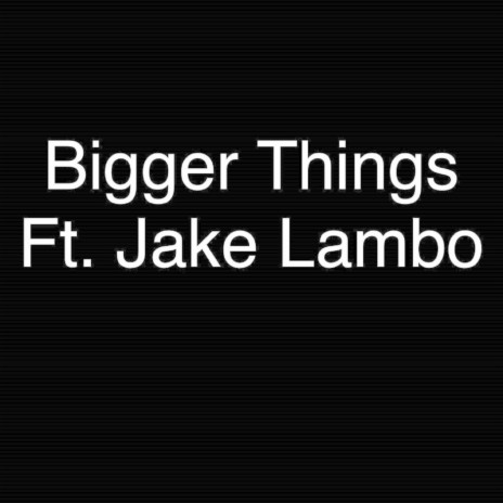 Bigger Things (feat. Jake Lambo) | Boomplay Music