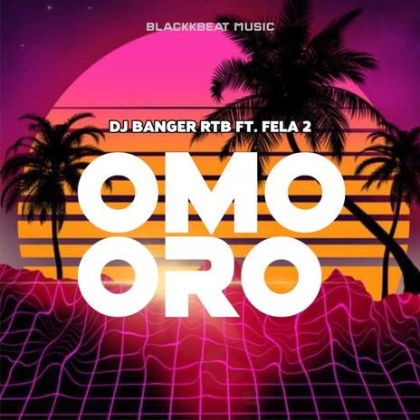 Omo Oro ft. DJ Banger RTB & Fela 2 | Boomplay Music