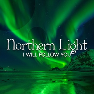 Northern Light: I Will Follow You
