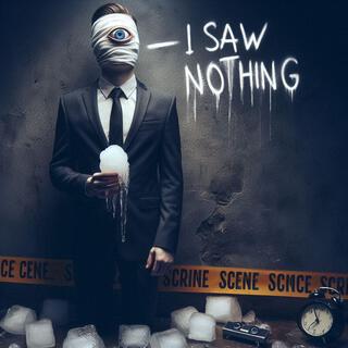 I SAW NOTHING