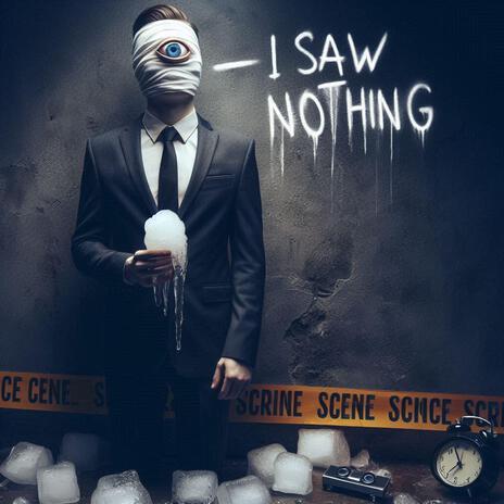 I SAW NOTHING | Boomplay Music