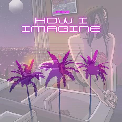 HOW I IMAGINE | Boomplay Music