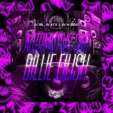 AUTOMOTIVO SAD BILLIE EILISH ft. DJ M BEAT, Dj isl, DJ KFX 011, MC KZL & Mc Rd | Boomplay Music
