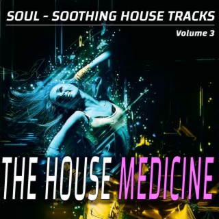The House Medicine - Vol. 3 - Soul-soothing House Songs