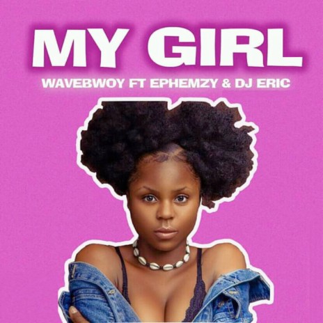 My Girl ft. DJ ERIC & EPHEMZY | Boomplay Music