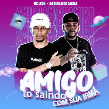 Amigo To Saindo Com Sua Irmã ft. DJ CIRILO DE CAXIAS | Boomplay Music