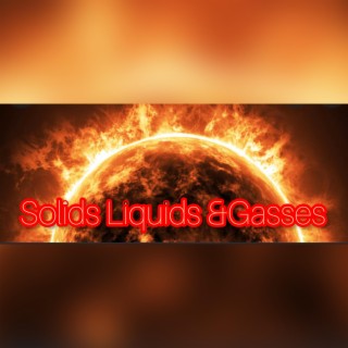 Solids Liquids & Gasses