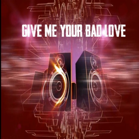 Give Me Your Bad Love | Boomplay Music