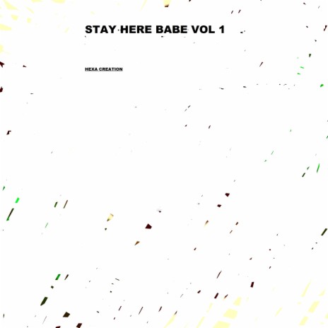 Stay Here Babe Vol 1