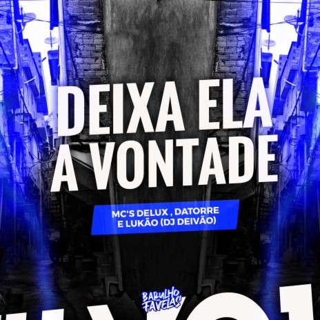 Deixa Ela a Vontade ft. Mc Datorre, dj deivão & Mc Lukão | Boomplay Music