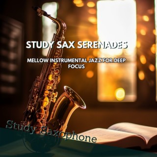 Study Sax Serenades: Mellow Instrumental Jazz for Deep Focus
