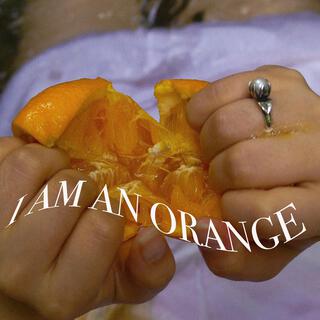 I AM AN ORANGE