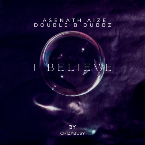I Believe ft. ASENATH AIZE & DOUBLE B DUBBZ | Boomplay Music