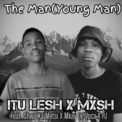 The Man (Young Man) (feat. Shwa Ka Metsi, PJ & Mkay De Voca) | Boomplay Music