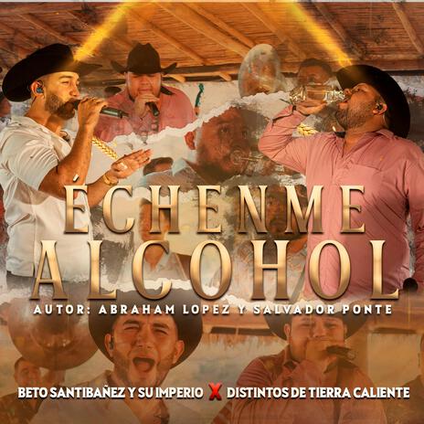 Échenme Alcohol ft. Beto Santibáñez y su Imperio | Boomplay Music