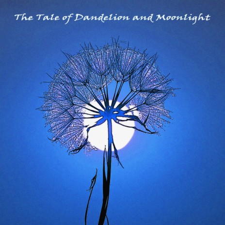 The Tale of Dandelion and Moonlight | Boomplay Music