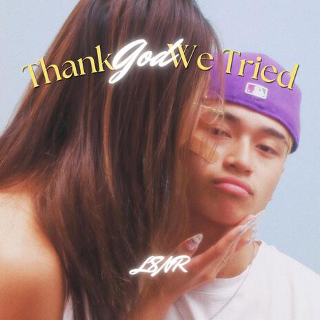 Thank God We Tried | Boomplay Music