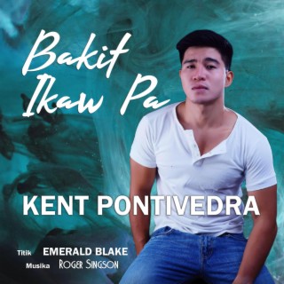 Bakit Ikaw Pa ft. Kent Pontivedra & Emerald Blake lyrics | Boomplay Music