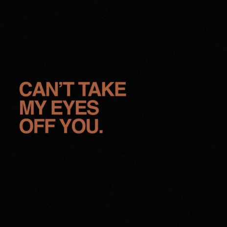 Can't Take My Eyes Off You | Boomplay Music