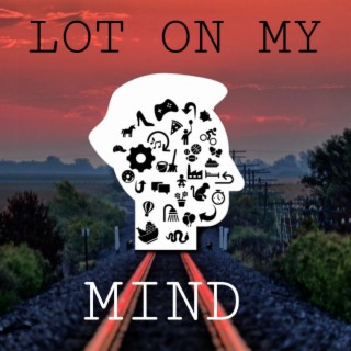 LOT ON MY MIND