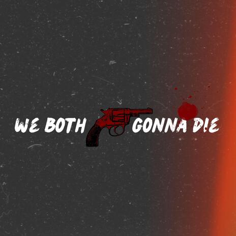 We Both Gonna Die ft. Rossy-Rozerin | Boomplay Music