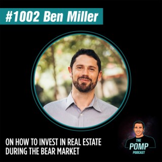 #1002 Ben Miller On How To Invest In Real Estate During The Bear Market