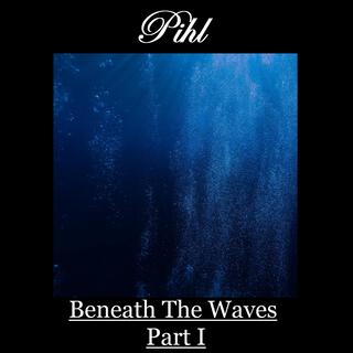 Beneath The Waves, Pt. I