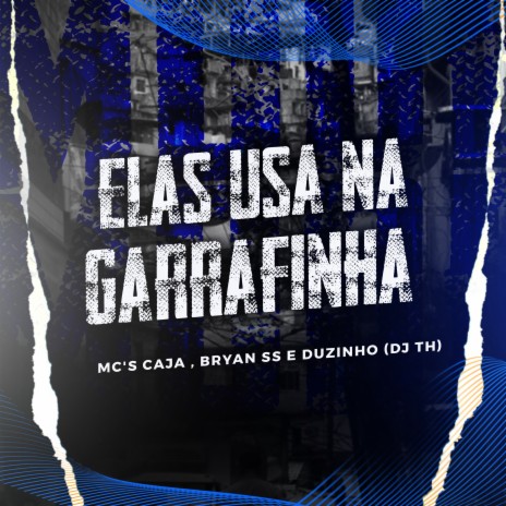 Elas Usa na Garrafinha ft. Mc Bryan SS, Dj Th & Mc Duzinho | Boomplay Music