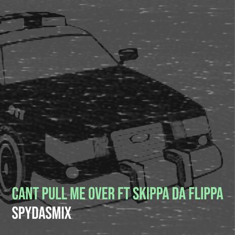 CANT PULL ME OVER ft. SKIPPA DA FLIPPA | Boomplay Music