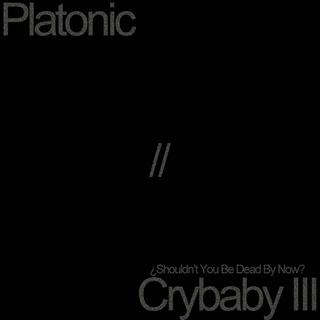 Platonic // Crybaby III