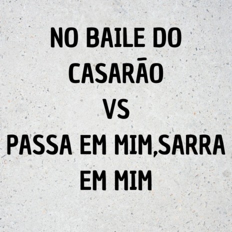 NO BAILE DO CASARÃO VS PASSA EM MIM,SARRA EM MIM ft. Mc Galaxia & MC Luiggi