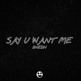 SAY U WANT ME