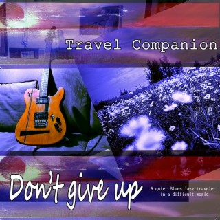 Don't give up: A Quiet Blues Jazz Traveler in a difficult world
