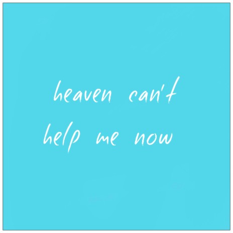 Heaven Can't Help Me Now | Boomplay Music