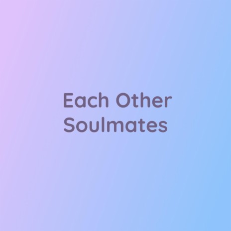 Each Other Soulmates | Boomplay Music