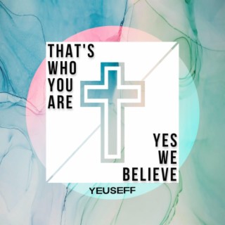 That's Who You Are (Yes, We Believe)
