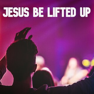 Jesus Be Lifted Up