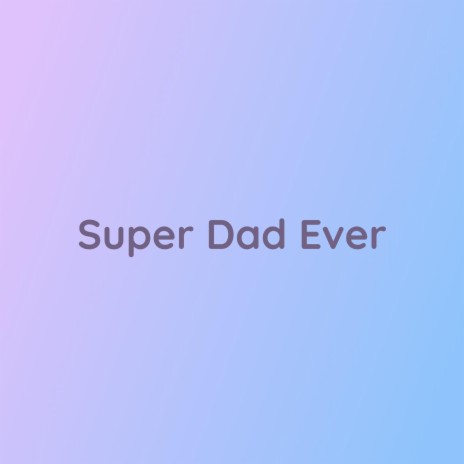 Super Dad Ever | Boomplay Music