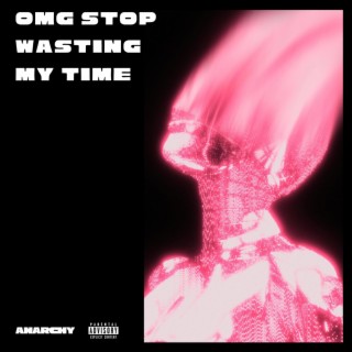 omg stop wasting my time lyrics | Boomplay Music
